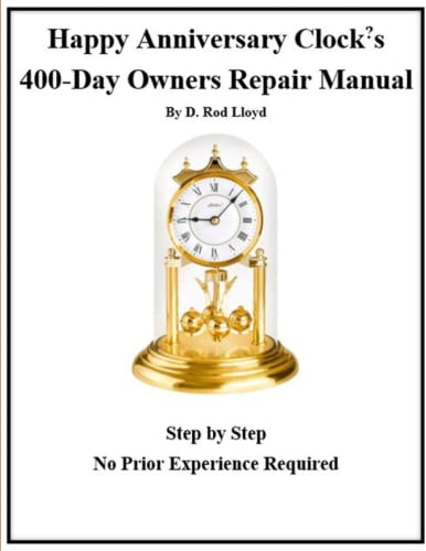 Happy Anniversary Clock?s: 400-Day Owners Repair Manual, Step by Step (Clock Repair you can Follow Along)