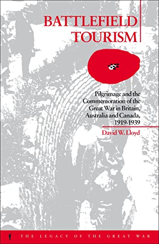 Battlefield Tourism: Pilgrimage and the Commemoration of the Great War in Britain, Australia and Canada, 1919-1939 (The Legacy of the Great War Series)