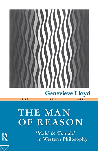 The Man of Reason: Male and "Female" in Western Philosophy (Ideas S.)