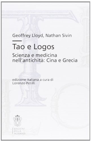 Tao e Logos. Scienza e medicina nell'antichità: Cina e Grecia (Bibliotheca) von Scuola Normale Superiore