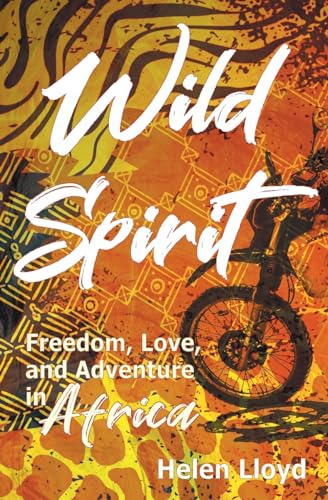 Wild Spirit: Freedom, Love, and Adventure in Africa on a Motorcycle