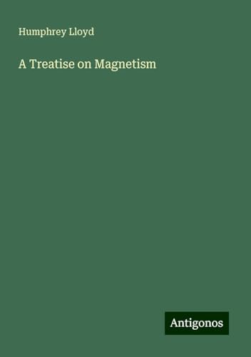 A Treatise on Magnetism von Antigonos Verlag