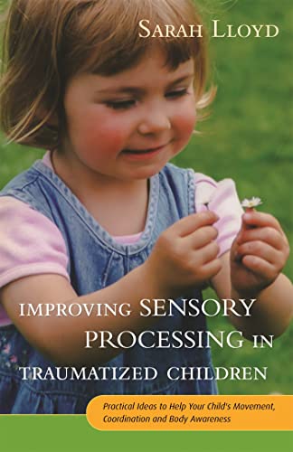 Improving Sensory Processing in Traumatized Children: Practical Ideas to Help Your Child's Movement, Co-ordination and Body Awareness von Jessica Kingsley Publishers