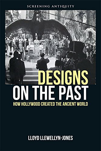 Designs on the Past: How Hollywood Created the Ancient World (Screening Antiquity)