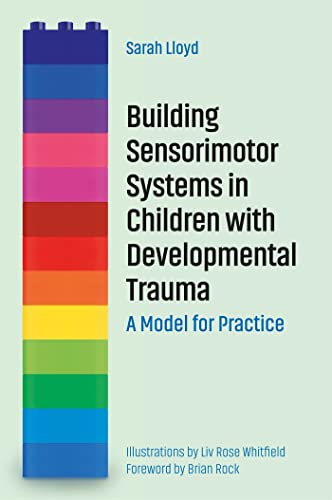 Building Sensorimotor Systems in Children with Developmental Trauma: A Model for Practice von Jessica Kingsley Publishers