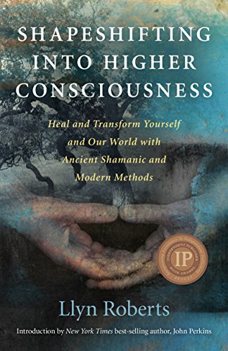 Shapeshifting into Higher Consciousness: Heal and Transform Yourself and Our World With Ancient Shamanic and Modern Methods