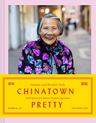 Chinatown Pretty: Fashion and Wisdom from Chinatown’s Most Stylish Seniors von Chronicle Books
