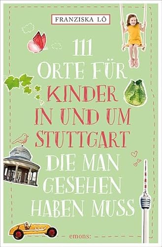 111 Orte für Kinder in und um Stuttgart, die man gesehen haben muss: Reiseführer für Kinder von Emons Verlag