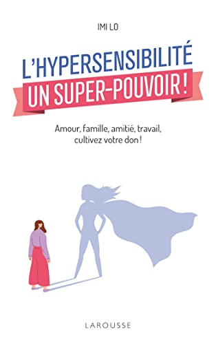 L'hypersensibilité, un super-pouvoir !: Amour, famille, amitié, travail : comment cultiver votre don von LAROUSSE