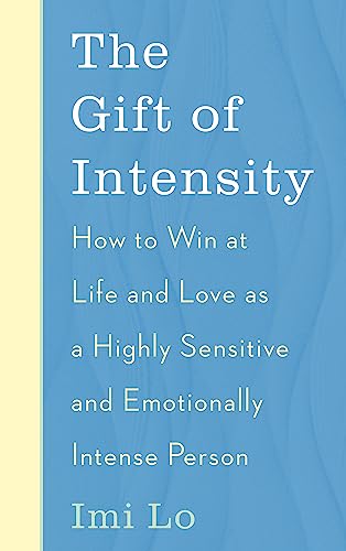 The Gift of Intensity: How to Win at Life and Love as a Highly Sensitive and Emotionally Intense Person