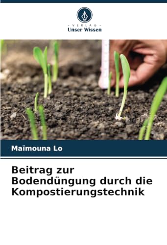 Beitrag zur Bodendüngung durch die Kompostierungstechnik von Verlag Unser Wissen