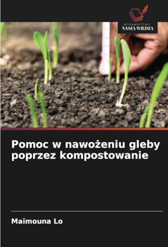 Pomoc w nawo¿eniu gleby poprzez kompostowanie: DE Pomoc w nawo¿eniu gleby poprzez kompostowanie: DE von Wydawnictwo Nasza Wiedza