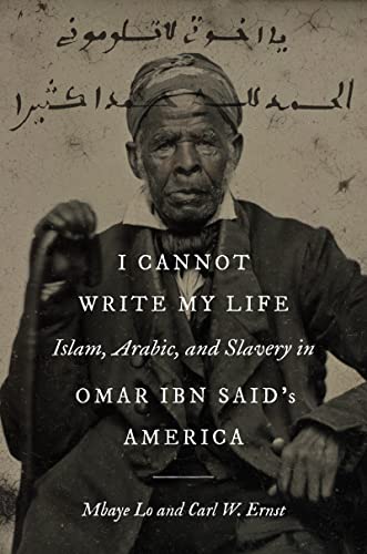 I Cannot Write My Life: Islam, Arabic, and Slavery in Omar ibn Said's America (Islamic Civilization and Muslim Networks) von The University of North Carolina Press