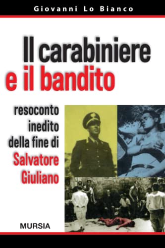 Il carabiniere e il bandito: Resoconto inedito della fine di Salvatore Giuliano (1945-1989. Dalla vittoria alleata alla caduta del muro di Berlino)