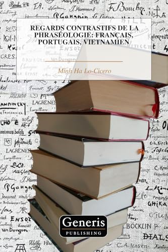 REGARDS CONTRASTIFS DE LA PHRASÉOLOGIE: FRANÇAIS, PORTUGAIS, VIETNAMIEN von BAYSHOP (Generis Publishing)