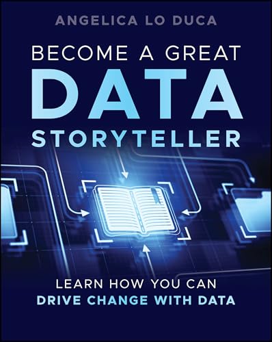 Become a Great Data Storyteller: Learn How You Can Drive Change with Data von Wiley