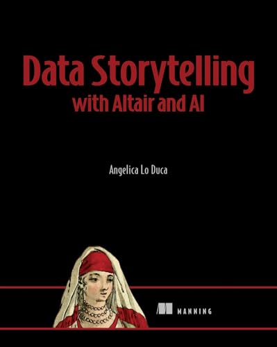 Data Storytelling with Altair and AI: Using Python and Altair Data Storytelling with Altair and AI: Using Python and Altair von Manning Publications