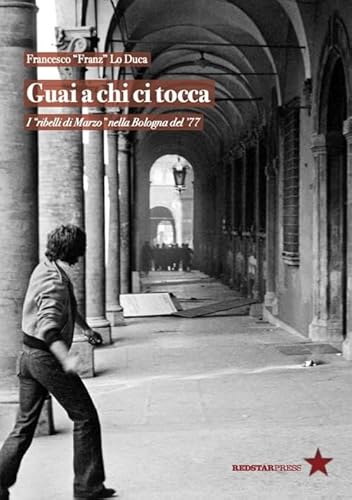 Guai a chi ci tocca. I «ribelli di Marzo» nella Bologna del '77 (Tutte le strade) von Red Star Press