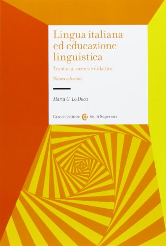 Lingua italiana ed educazione linguistica. Tra storia, ricerca e didattica (Studi superiori) von Carocci