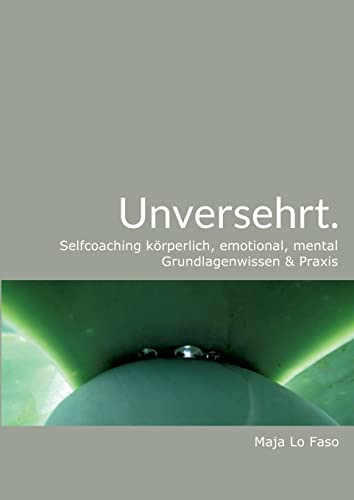 Unversehrt.: Selfcoaching körperlich, emotional, mental Grundlagenwissen & Praxis von tredition