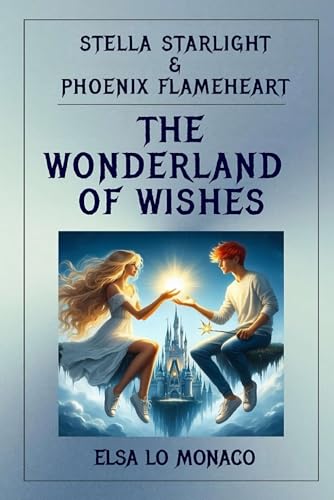 Stella Starlight & Phoenix Flameheart - The Wonderland of Wishes: For Parents Who Want More: Tales That Build Values and Inspire a Bright Future for Your Child. von Independently published