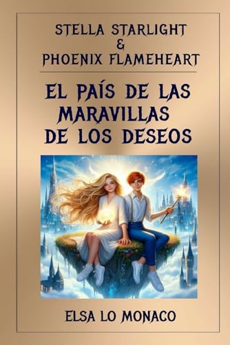 Stella Starlight y Phoenix Flameheart - El País de las Maravillas de los Deseos: Para padres que quieren más: cuentos que construyen valores e inspiran un futuro brillante para su hijo. von Independently published