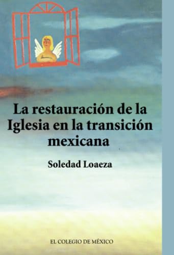 La restauración de la Iglesia católica en la transición mexicana. von El Colegio de México