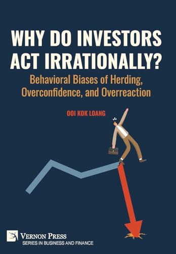 Why Do Investors Act Irrationally? Behavioral Biases of Herding, Overconfidence, and Overreaction (Business and Finance) von Vernon Press