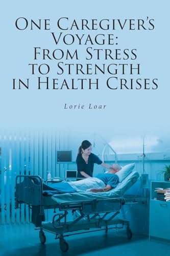 One Caregiver's Voyage: From Stress to Strength in Health Crises von Fulton Books