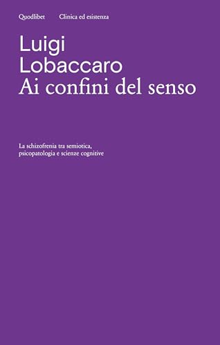 Ai confini del senso. La schizofrenia tra semiotica, psicopatologia e scienze cognitive (Clinica ed esistenza) von Quodlibet