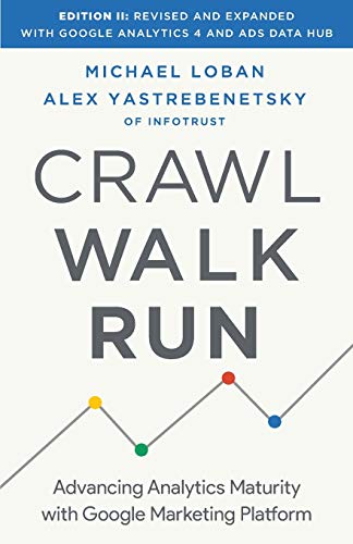 Crawl, Walk, Run: Advancing Analytics Maturity with Google Marketing Platform von Lioncrest Publishing