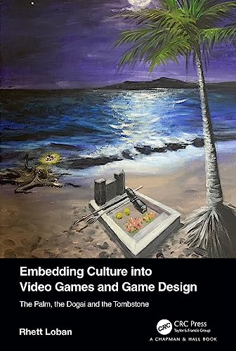 Embedding Culture into Video Games and Game Design: The Palm, the Dogai and the Tombstone von Chapman and Hall/CRC