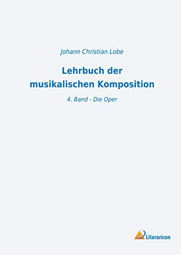 Lehrbuch der musikalischen Komposition: 4. Band - Die Oper Lehrbuch der musikalischen Komposition: 4. Band - Die Oper von Literaricon Verlag UG