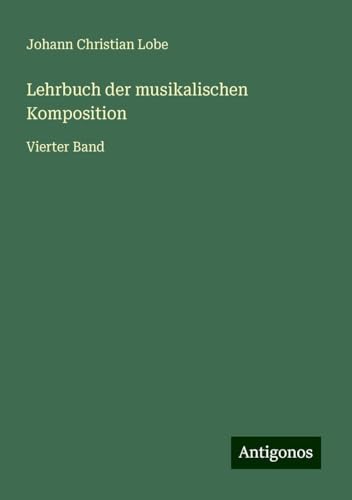 Lehrbuch der musikalischen Komposition: Vierter Band von Antigonos Verlag