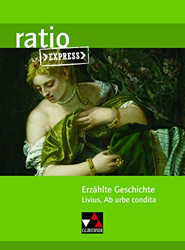 ratio Express / Erzählte Geschichte: Lektüreklassiker fürs Abitur / Livius, Ab urbe condita (ratio Express: Lektüreklassiker fürs Abitur) von Buchner, C.C. Verlag