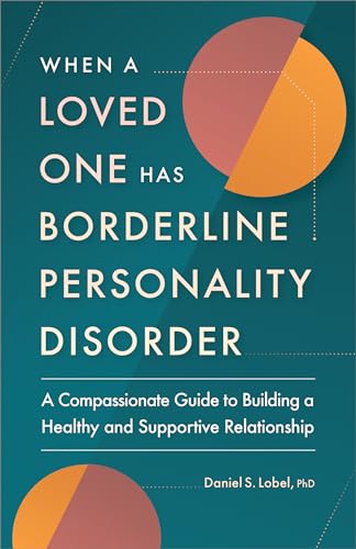 When a Loved One Has Borderline Personality Disorder: A Compassionate Guide to Building a Healthy and Supportive Relationship When a Loved One Has Borderline Personality Disorder: A Compassionate Guide to Building a Healthy and Supportive Relationship von Rockridge Press