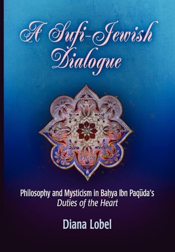 A Sufi-Jewish Dialogue: Philosophy and Mysticism in Bahya ibn Paquda's "Duties of the Heart" (Jewish Culture And Contexts)