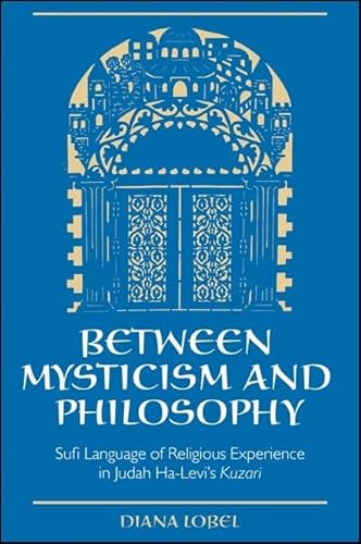 Between Mysticism and Philosophy: Sufi Language of Religious Experience in Judah Ha-Levi's Kuzari (SUNY series in Jewish Philosophy) von State University of New York Press