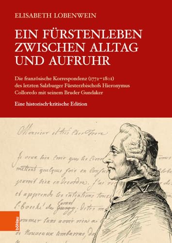 Ein Fürstenleben zwischen Alltag und Aufruhr: Die französische Korrespondenz (1772-1801) des letzten Salzburger Fürsterzbischofs Hieronymus Colloredo ... Kommission für Neuere Geschichte Österreichs)