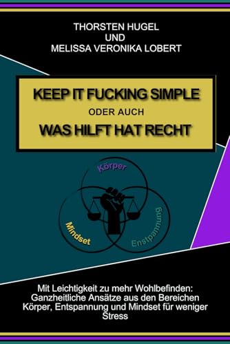 KEEP IT FUCKING SIMPLE ODER AUCH WAS HILFT HAT RECHT: Mit Leichtigkeit zu mehr Wohlbefinden: Ganzheitliche Ansätze aus den Bereichen Körper, Entspannung und Mindset für weniger Stress von Melissa Veronika Lobert