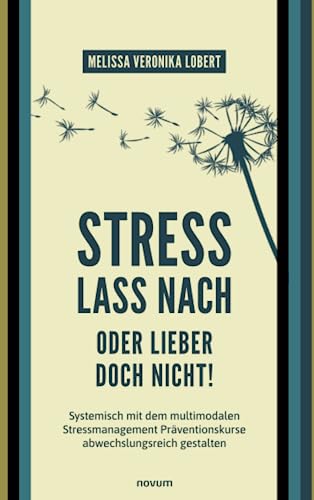 Stress lass nach – oder lieber doch nicht!: Systemisch mit dem multimodalen Stressmanagement Präventionskurse abwechslungsreich gestalten Stress lass nach – oder lieber doch nicht!: Systemisch mit dem multimodalen Stressmanagement Präventionskurse abwechslungsreich gestalten