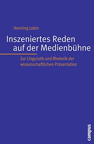 Inszeniertes Reden auf der Medienbühne: Zur Linguistik und Rhetorik der wissenschaftlichen Präsentation (Interaktiva, Schriftenreihe des Zentrums für Medien und Interaktivität, Gießen, 8)