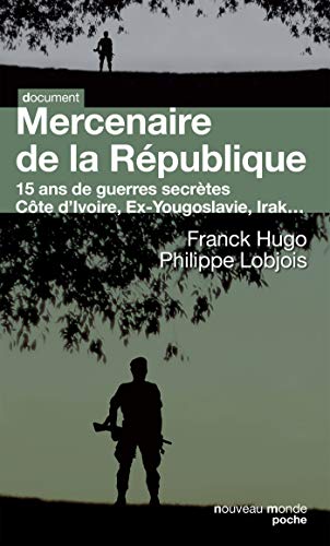 Mercenaire de la République: 15 ans de guerres secrètes. Côte d'Ivoire, Ex-Yougoslavie, Irak... von NOUVEAU MONDE