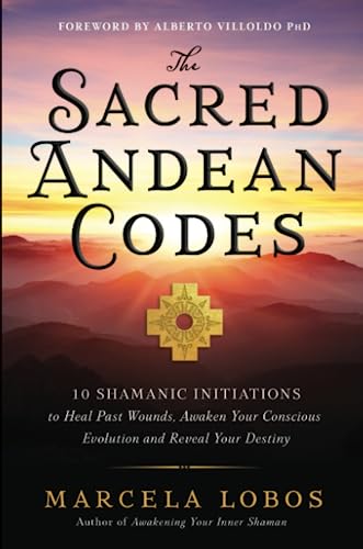 The Sacred Andean Codes: 10 Shamanic Initiations to Heal Past Wounds, Awaken Your Conscious Evolution and Reveal Your Destiny von Hay House UK