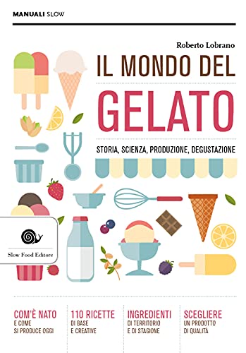 Il mondo del gelato. Storia, scienza, produzione, degustazione (Manuali Slow)