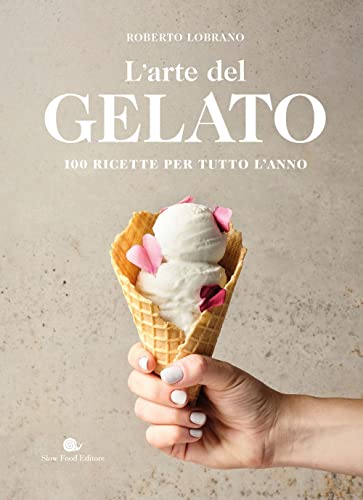L'arte del gelato. 100 ricette per tutto l'anno (Slowbook) L'arte del gelato. 100 ricette per tutto l'anno (Slowbook)
