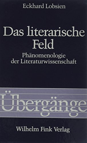 Das literarische Feld: Phänomenologie der Literaturwissenschaft (Übergänge)