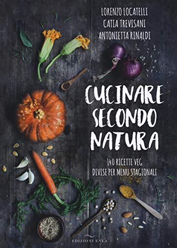 Cucinare secondo natura. 140 ricette veg divise per menu stagionali (Fare naturopatia)