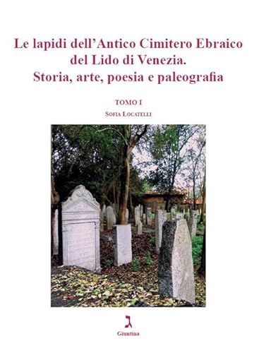 Le lapidi dell’Antico Cimitero Ebraico del Lido di Venezia. Storia, arte, poesia e paleografia (Fuori collana)
