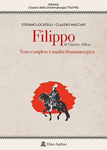 Filippo di Vittorio Alfieri. Testo completo e analisi drammaturgica (Drama. Classici della drammaturgia) von Audino